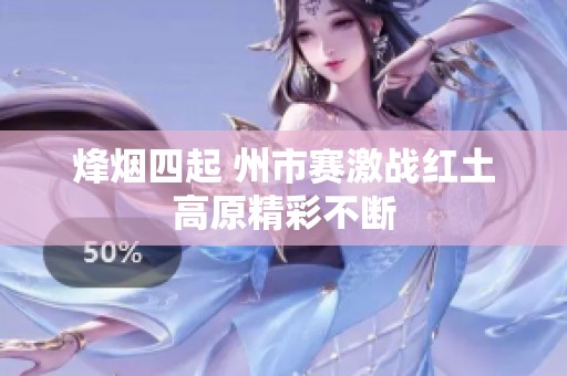 烽烟四起 州市赛激战红土高原精彩不断