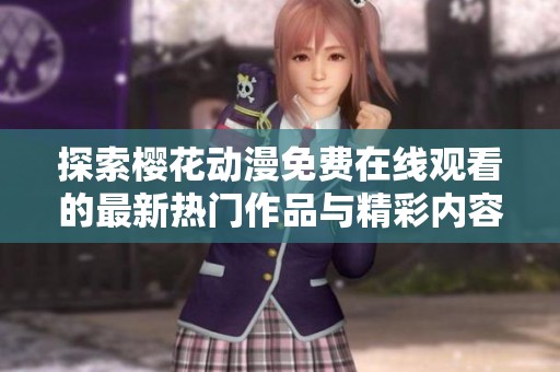 探索樱花动漫免费在线观看的最新热门作品与精彩内容