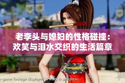 老李头与媳妇的性格碰撞：欢笑与泪水交织的生活篇章