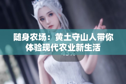 随身农场：黄土守山人带你体验现代农业新生活