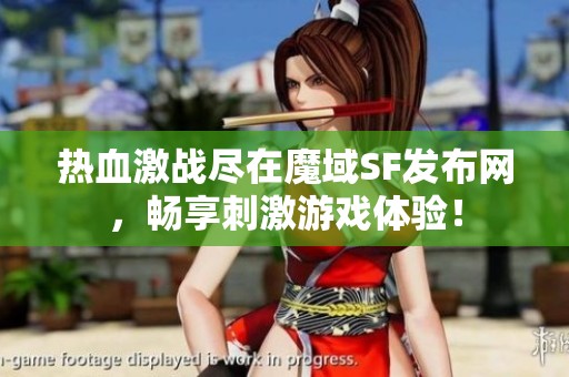 热血激战尽在魔域SF发布网，畅享刺激游戏体验！