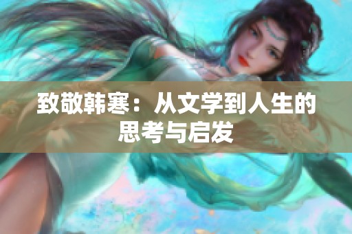 致敬韩寒：从文学到人生的思考与启发