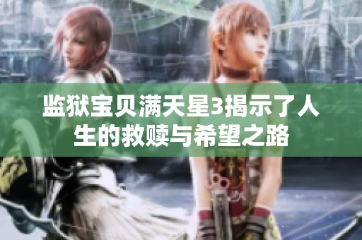 监狱宝贝满天星3揭示了人生的救赎与希望之路