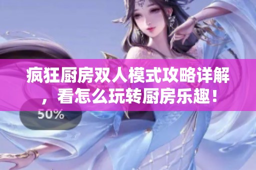 疯狂厨房双人模式攻略详解，看怎么玩转厨房乐趣！
