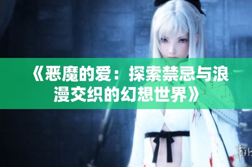 《恶魔的爱：探索禁忌与浪漫交织的幻想世界》