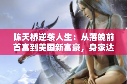 陈天桥逆袭人生：从落魄前首富到美国新富豪，身家达530亿