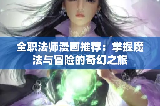 全职法师漫画推荐：掌握魔法与冒险的奇幻之旅