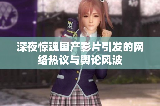 深夜惊魂国产影片引发的网络热议与舆论风波