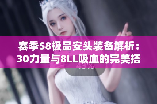 赛季S8极品安头装备解析：30力量与8LL吸血的完美搭配