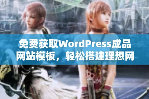 免费获取WordPress成品网站模板，轻松搭建理想网站
