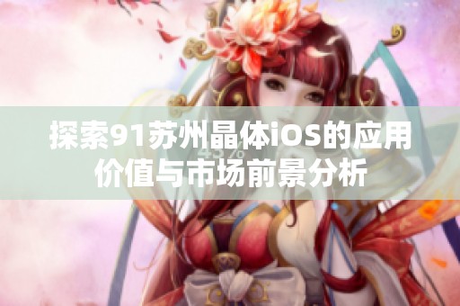 探索91苏州晶体iOS的应用价值与市场前景分析