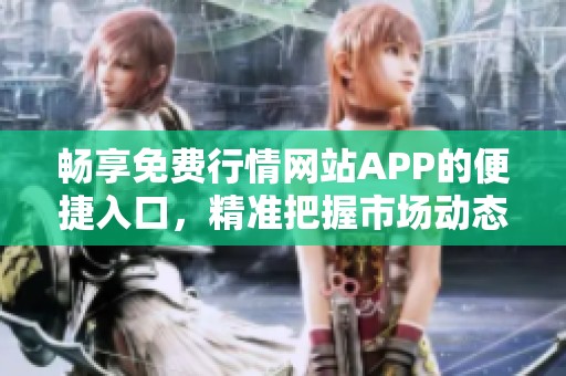 畅享免费行情网站APP的便捷入口，精准把握市场动态
