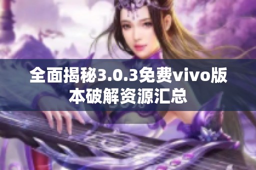 全面揭秘3.0.3免费vivo版本破解资源汇总
