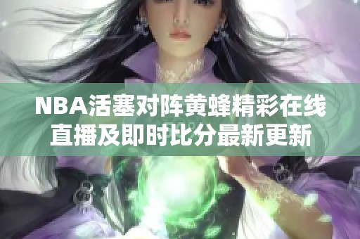 NBA活塞对阵黄蜂精彩在线直播及即时比分最新更新