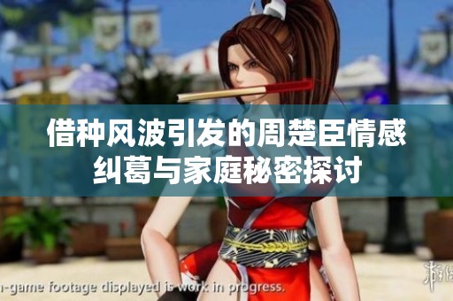 借种风波引发的周楚臣情感纠葛与家庭秘密探讨