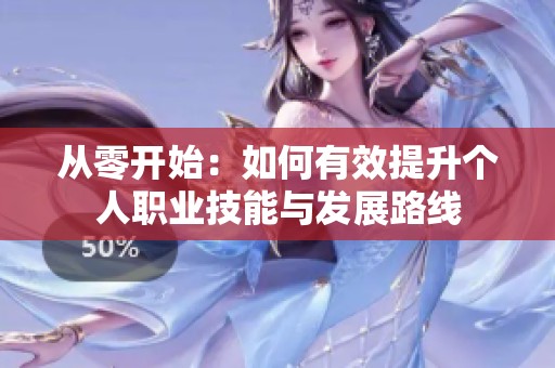 从零开始：如何有效提升个人职业技能与发展路线