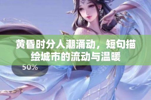 黄昏时分人潮涌动，短句描绘城市的流动与温暖