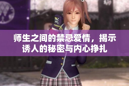 师生之间的禁忌爱情，揭示诱人的秘密与内心挣扎