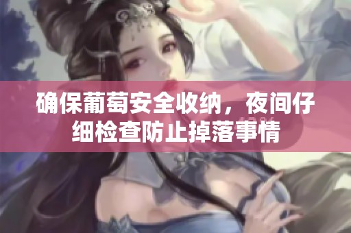 确保葡萄安全收纳，夜间仔细检查防止掉落事情