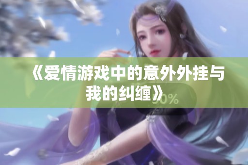 《爱情游戏中的意外外挂与我的纠缠》