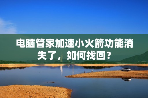 电脑管家加速小火箭功能消失了，如何找回？