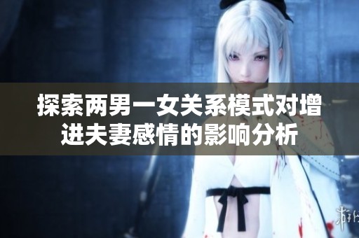 探索两男一女关系模式对增进夫妻感情的影响分析