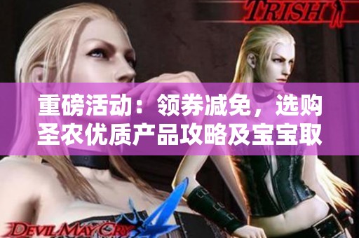 重磅活动：领券减免，选购圣农优质产品攻略及宝宝取名技巧分享
