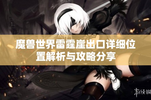 魔兽世界雷霆崖出口详细位置解析与攻略分享