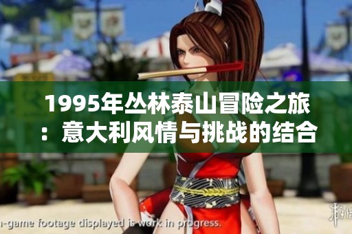 1995年丛林泰山冒险之旅：意大利风情与挑战的结合