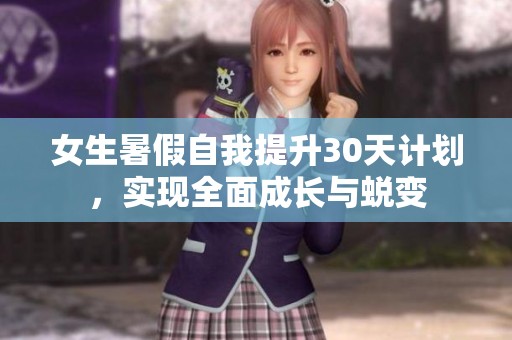 女生暑假自我提升30天计划，实现全面成长与蜕变