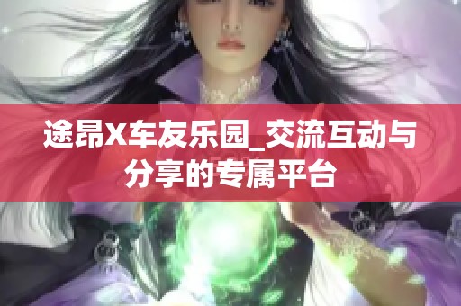 途昂X车友乐园_交流互动与分享的专属平台