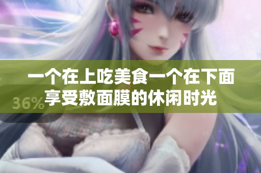 一个在上吃美食一个在下面享受敷面膜的休闲时光