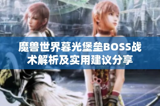 魔兽世界暮光堡垒BOSS战术解析及实用建议分享