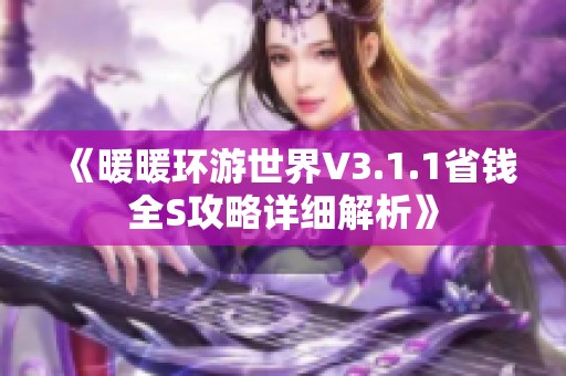 《暖暖环游世界V3.1.1省钱全S攻略详细解析》