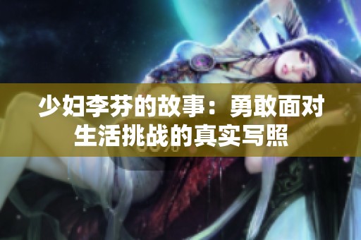 少妇李芬的故事：勇敢面对生活挑战的真实写照