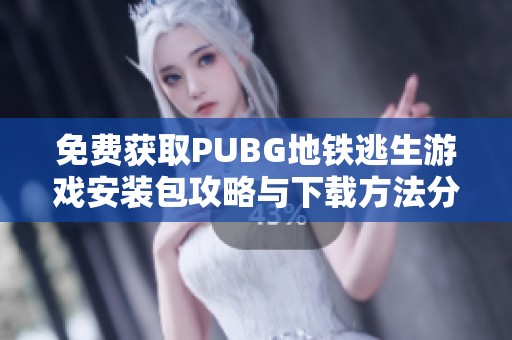 免费获取PUBG地铁逃生游戏安装包攻略与下载方法分享