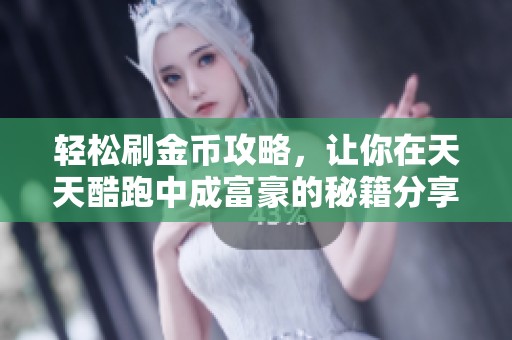 轻松刷金币攻略，让你在天天酷跑中成富豪的秘籍分享