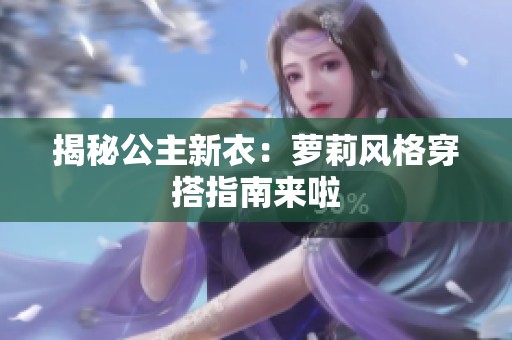 揭秘公主新衣：萝莉风格穿搭指南来啦