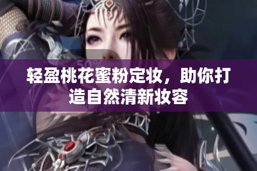 轻盈桃花蜜粉定妆，助你打造自然清新妆容