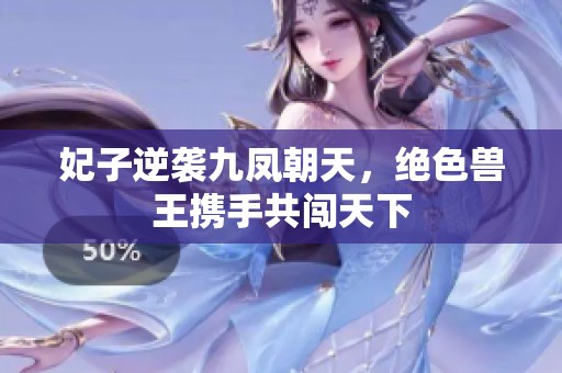 妃子逆袭九凤朝天，绝色兽王携手共闯天下