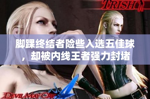 脚踝终结者险些入选五佳球，却被内线王者强力封堵