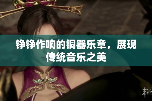 铮铮作响的铜器乐章，展现传统音乐之美