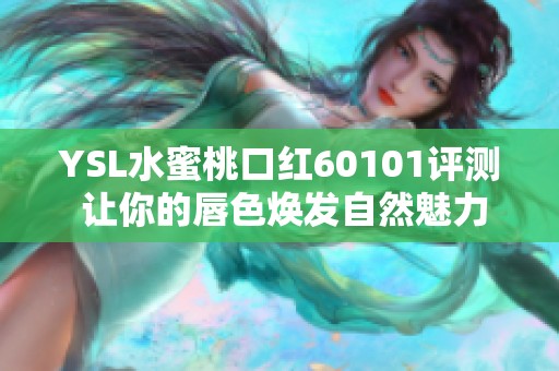YSL水蜜桃口红60101评测 让你的唇色焕发自然魅力