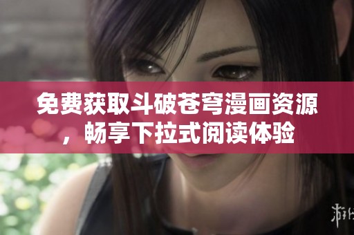 免费获取斗破苍穹漫画资源，畅享下拉式阅读体验
