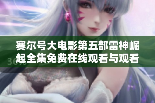 赛尔号大电影第五部雷神崛起全集免费在线观看与观看指南