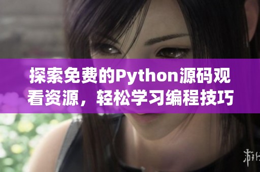 探索免费的Python源码观看资源，轻松学习编程技巧