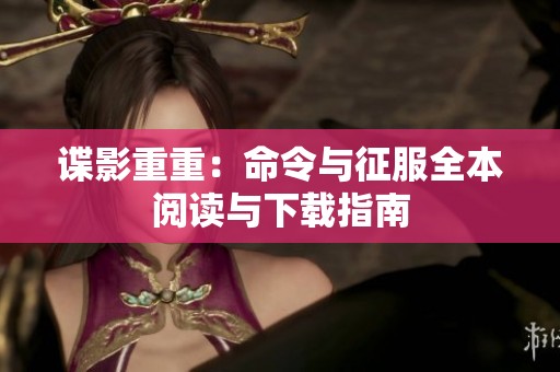 谍影重重：命令与征服全本阅读与下载指南