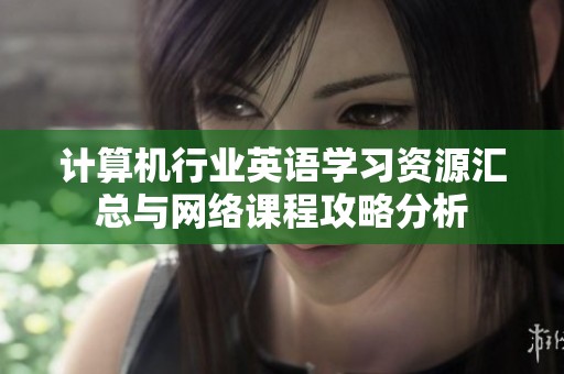 计算机行业英语学习资源汇总与网络课程攻略分析