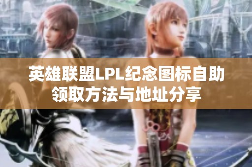 英雄联盟LPL纪念图标自助领取方法与地址分享