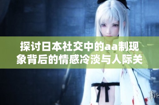 探讨日本社交中的aa制现象背后的情感冷淡与人际关系